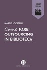 Come fare outsourcing in biblioteca - Marco Locatelli - 9788870754919