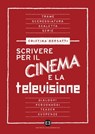 Scrivere per il cinema e la televisione - Cristina Borsatti - 9788870755442