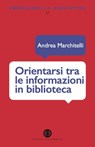 Orientarsi tra le informazioni in biblioteca - Andrea Marchitelli - 9788870758573