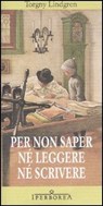 Per non saper ne leggere ne scrivere - Torgny Lindgren - 9788870912869