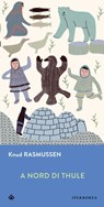 A nord di Thule - Knud Rasmussen ; Bruno Berni - 9788870917444
