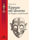 Eppure mi diverto coi Nuragici e con gli Etruschi! - Massimo Pittau - 9788873435365