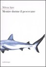 Mentre dorme il pescecane - Milena Agus - 9788874522491