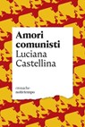 Amori comunisti - Luciana Castellina - 9788874527199