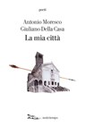 La mia città - Antonio Moresco - 9788874527267
