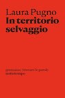 In territorio selvaggio - Laura Pugno - 9788874527328