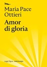 Amor di gloria - Maria Pace Ottieri - 9788874529063