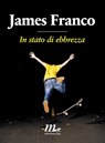 In stato di ebbrezza - James Franco - 9788875214470