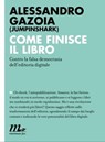 Come finisce il libro. Contro la falsa democrazia dell'editoria digitale - Alessandro Gazoia (jumpinshark) - 9788875216122