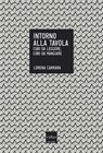 Intorno alla tavola. Cibo da pensare, cibo da mangiare - Lorena Carrara - 9788875784614
