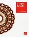Il sogno del caffè - Andrea Illy - 9788875785598