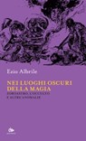 Nei luoghi oscuri della magia - Ezio Albrile - 9788878018839