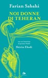 Noi donne di Teheran - Farian Sabahi ; Shirin Ebadi - 9788878019416