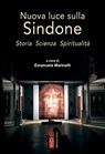 Nuova luce sulla Sindone. Storia Scienza Spiritualità - Emanuela Marinelli ; Andrea Di Genua ; Michele Filippi ; Orazio Petrosillo ; Bartolomeo Pirone ; Ivan Polverari ; Laura Provera ; Domenico Repice ; Alfonso Caccese - 9788881559749