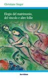 Elogio del matrimonio, del vincolo e altre follie - Christiane Singer - 9788881663958
