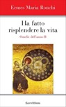 Ha fatto risplendere la vita - Ermes Maria Ronchi - 9788881664269