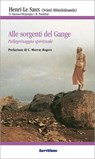 Alle sorgenti del Gange - Henri Le Saux (Svāmi Abhiṣiktānanda) ; Raimon Panikkar ; Odette Baumer-Despeigne - 9788881664351