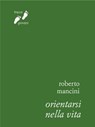 Orientarsi nella vita - Roberto Mancini - 9788882277239