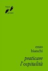 Praticare l'ospitalità - Enzo Bianchi - 9788882277536