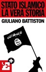 Stato islamico. La vera storia - Giuliano Battiston ; l'Espresso - 9788883715105