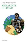 Ammazzate il leone - Jorge Ibargüengoitia - 9788883734182