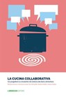 La cucina collaborativa. Co-progettare la circolarità nel sistema del dono alimentare - Martina Carraro ; Francesco Leoni ; Erin McAuliffe ; Stefano Maffei ; Andrea Gollini - 9788885619760