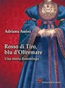 Rosso di Tiro, blu d'Oltremare. Una storia fiamminga - Adriana Assini - 9788885746343