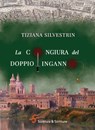 La congiura del doppio inganno - Tiziana Silvestrin - 9788885746480