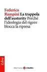 La trappola dell'austerity. Perché l'ideologia del rigore blocca la ripresa - Federico Rampini ; la Repubblica ; Laterza - 9788888241142