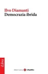 Democrazia ibrida - Ilvo Diamanti ; la Repubblica ; Laterza - 9788888241197