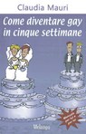 Come diventare gay in cinque settimane - Claudia Mauri - 9788889533864