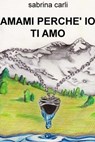 AMAMI PERCHE' IO TI AMO - sabrina carli - 9788891067951