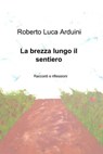 La brezza lungo il sentiero - Roberto Luca Arduini - 9788891072337