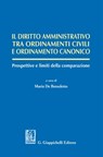 Il diritto amministrativo tra ordinamenti civili e ordinamento canonico - Manuel Arroba Conde ; Andrea Bettetini ; Andrea Bixio - 9788892160019