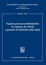 Il giusto processo amministrativo tra esigenze di celerità e garanzie di effettività della tutela - Martina Sinisi - 9788892164963