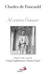 Al centro l'amore. Pagine scelte - Charles De Foucauld - 9788892200951