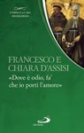 Francesco e Chiara. «Dove è odio, fa' che io porti l'amore» - San Francesco d'Assisi ; Santa Chiara - 9788892202788
