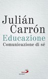 Educazione, comunicazione di sé - Julián Carrón - 9788892230095
