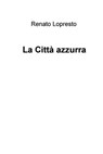 La Città azzurra - Renato Lopresto - 9788892300316