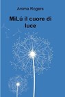 MiLú il cuore di luce - Anima Rogers - 9788892316003