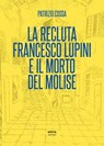 La recluta Francesco Lupini e il morto del Molise - Patrizio Cossa - 9788892782969