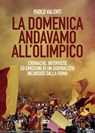 La domenica andavamo all'olimpico - Paolo Valenti - 9788892785502
