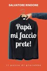 Papà mi faccio prete - Salvatore Rindone - 9788892871328