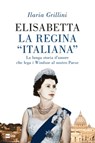 Elisabetta la Regina “italiana” - Ilaria Grillini - 9788893161527
