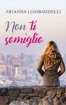 Non ti somiglio - Arianna Lombardelli - 9788893230483
