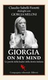 Giorgia on my mind - Claudio Sabelli Fioretti ; Giorgia Meloni - 9788893235402