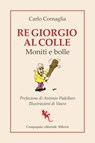 Re Giorgio al Colle. Moniti e bolle - Carlo Cornaglia ; Antonio Padellaro - 9788893237048