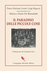 Il paradiso delle piccole cose - Pietro Mariani Cerati ; Luigi Rigazzi ; Umberto Eco - 9788893237536