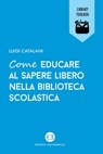 Come educare al sapere libero nella biblioteca scolastica - Luigi Catalani - 9788893571647
