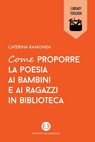 Come proporre la poesia ai bambini e ai ragazzi in biblioteca - Caterina Ramonda - 9788893571814
